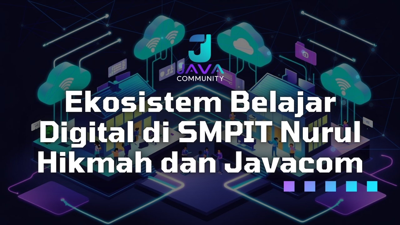Ekosistem Belajar Digital di SMPIT Nurul Hikmah dan Javacom
