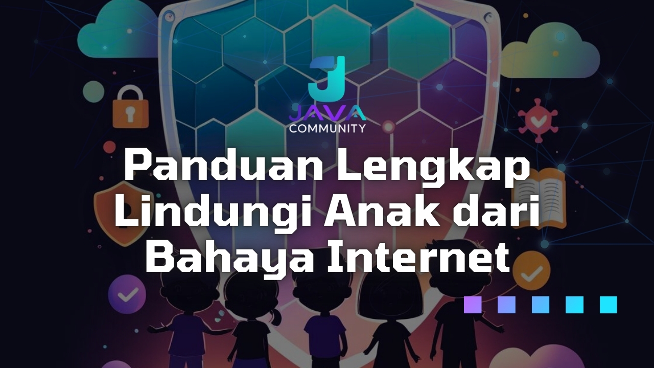 Panduan Lengkap Lindungi Anak dari Bahaya Internet