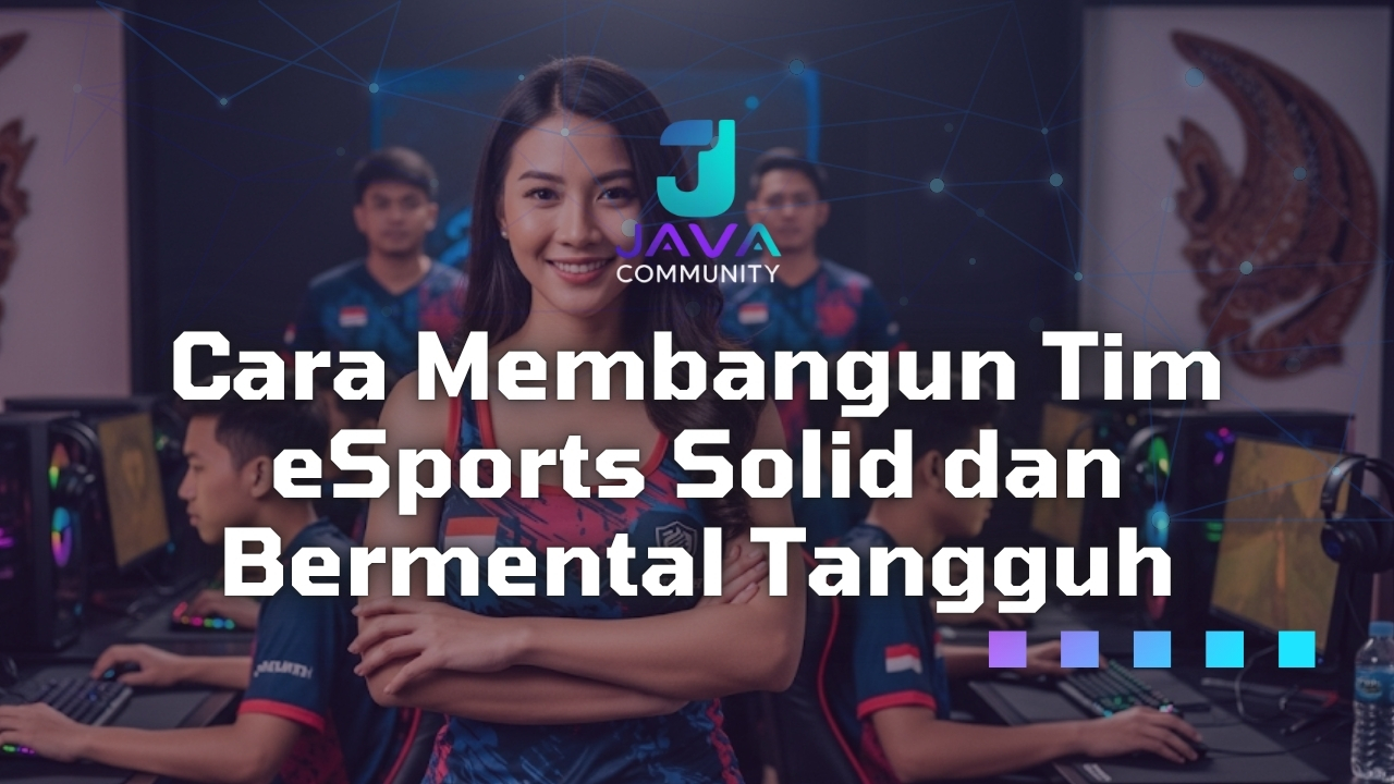 Cara Membangun Tim eSports Solid dan Bermental Tangguh Javabetsport